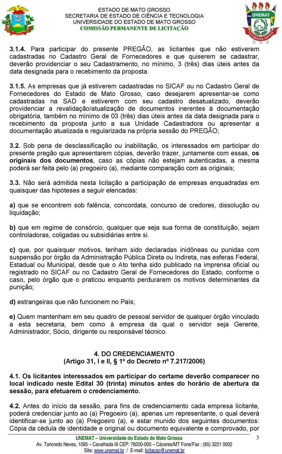 (três) dias úteis antes da data designada para o recebimento da proposta. 3.1.5.