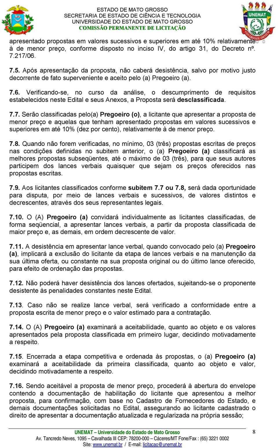 Verificando-se, no curso da análise, o descumprimento de requisitos estabelecidos neste Edital e seus Anexos, a Proposta será desclassificada. 7.