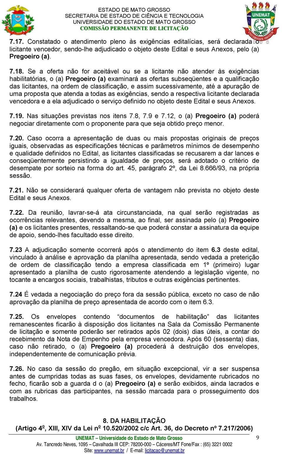 classificação, e assim sucessivamente, até a apuração de uma proposta que atenda a todas as exigências, sendo a respectiva licitante declarada vencedora e a ela adjudicado o serviço definido no