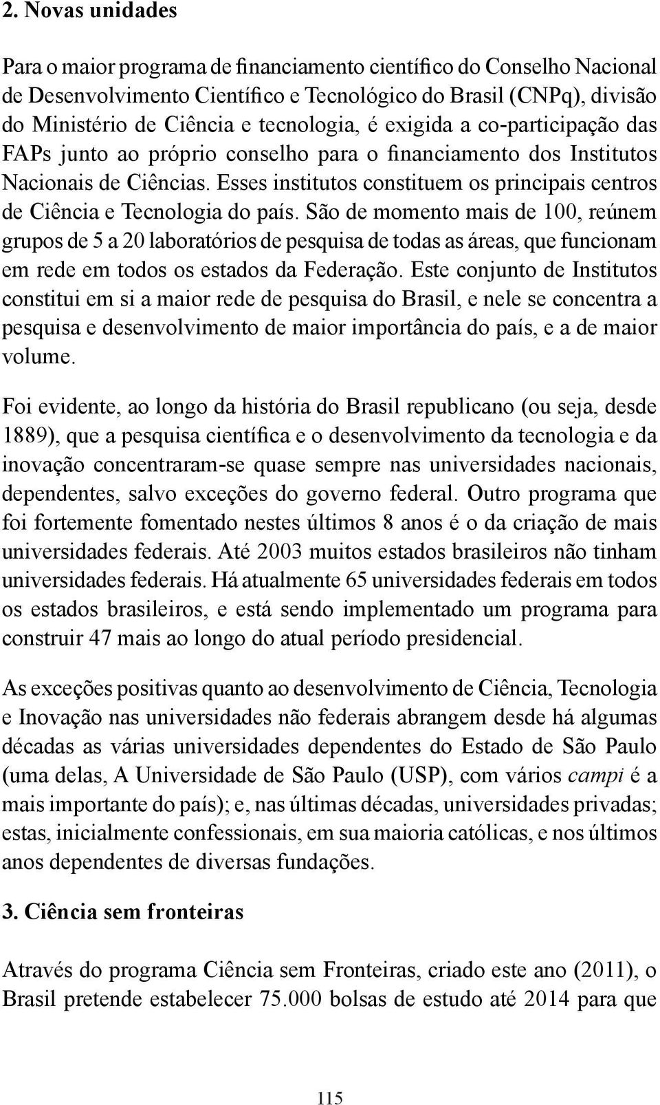 Esses institutos constituem os principais centros de Ciência e Tecnologia do país.