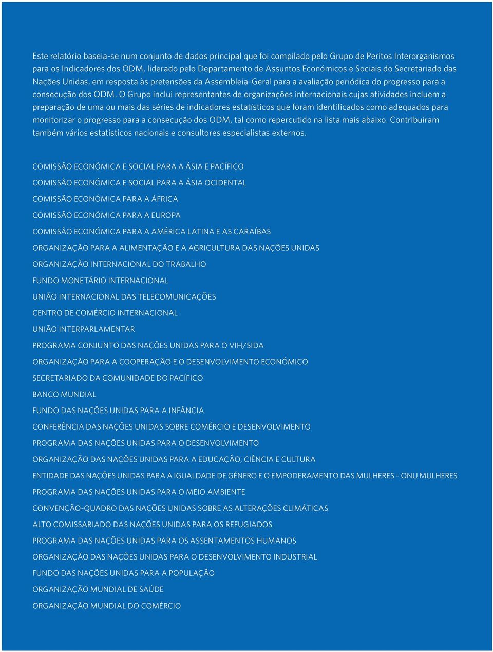 O Grupo inclui representantes de organizações internacionais cujas atividades incluem a preparação de uma ou mais das séries de indicadores estatísticos que foram identificados como adequados para