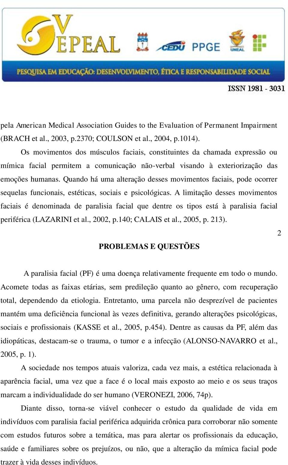 Quando há uma alteração desses movimentos faciais, pode ocorrer sequelas funcionais, estéticas, sociais e psicológicas.