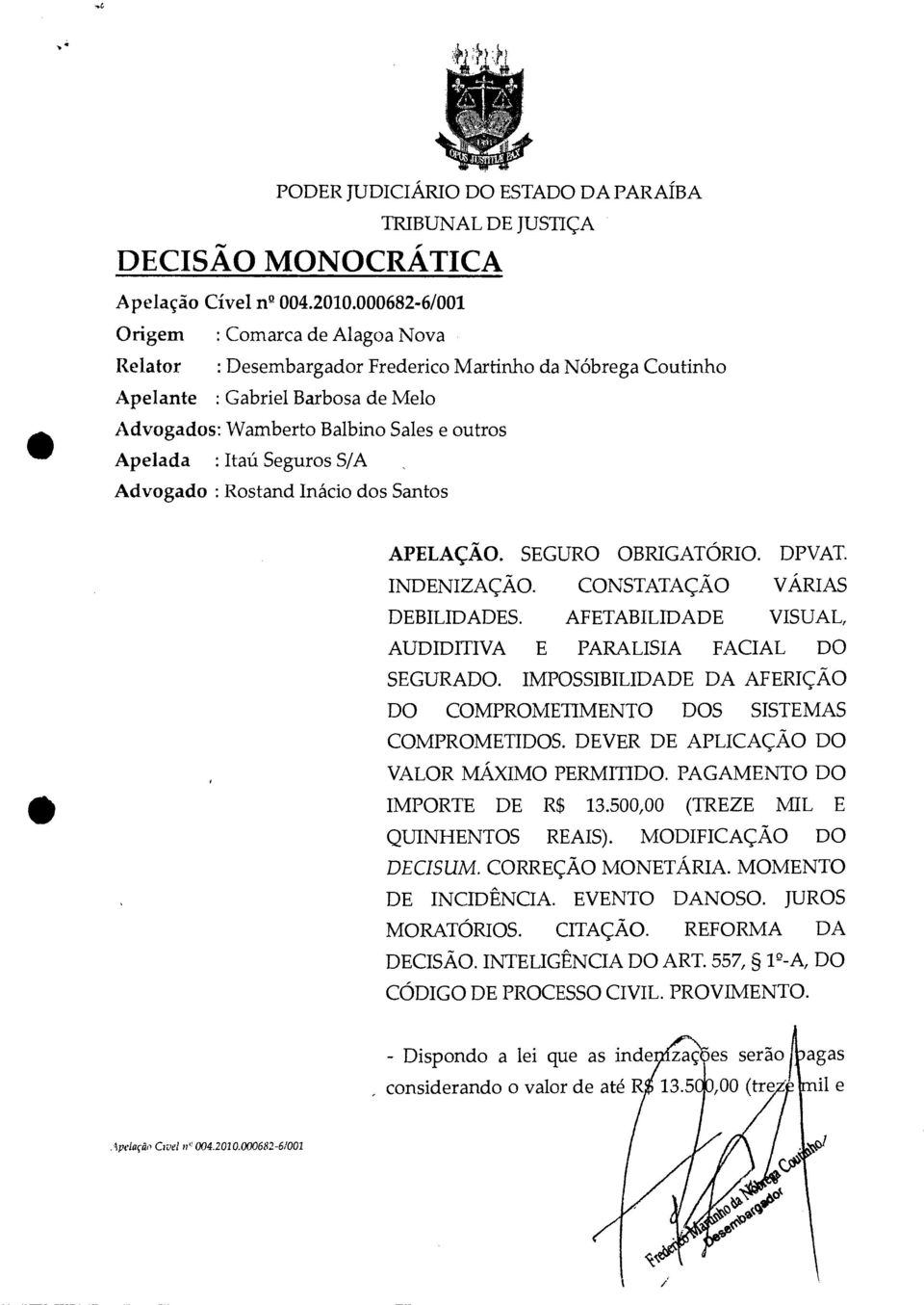 Itaii Seguros S/A Advogado : Rostand Inácio dos Santos APELAÇÃO. SEGURO OBRIGATÓRIO. DPVAT. INDENIZAÇÃO. CONSTATAÇÃO VÁRIAS DEBILIDADES.