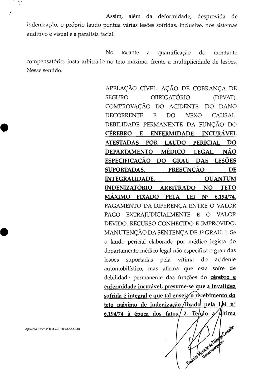 COMPROVAÇÃO DO ACIDENTE, DO DANO DECORRENTE E DO NEXO CAUSAL. DEBILIDADE PERMANENTE DA FUNÇÃO DO CÉREBRO E ENFERMIDADE INCURÁVEL ATESTADAS POR LAUDO PERICIAL DO DEPARTAMENTO MÉDICO LEGAL.