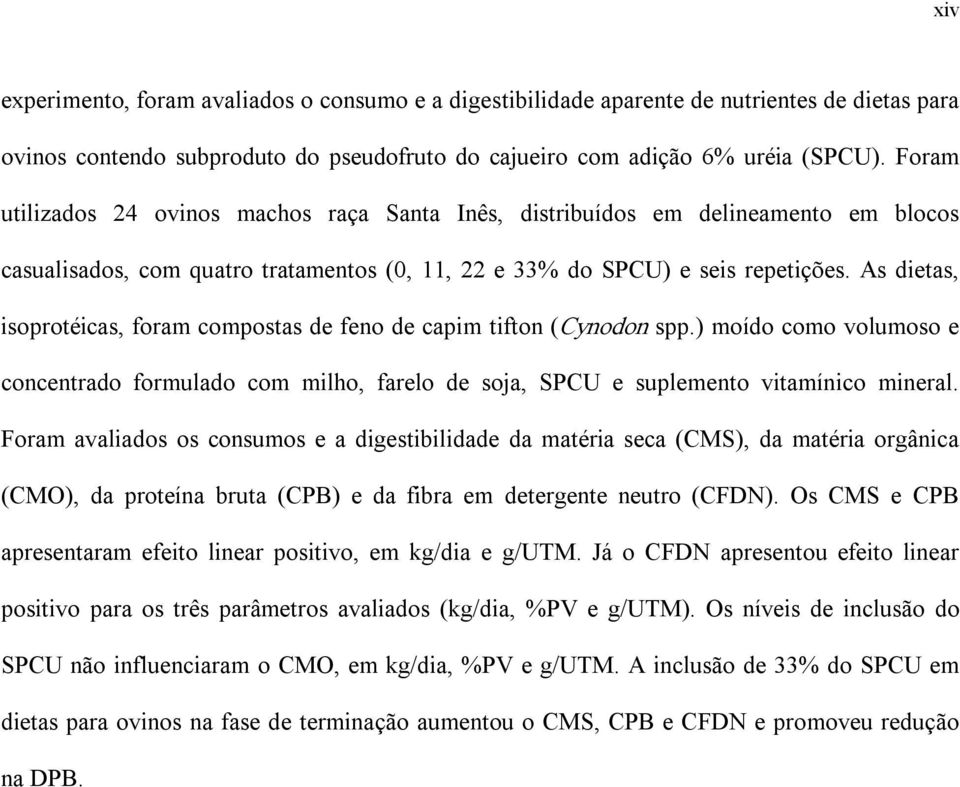 As dietas, isoprotéicas, foram compostas de feno de capim tifton (Cynodon spp.) moído como volumoso e concentrado formulado com milho, farelo de soja, SPCU e suplemento vitamínico mineral.