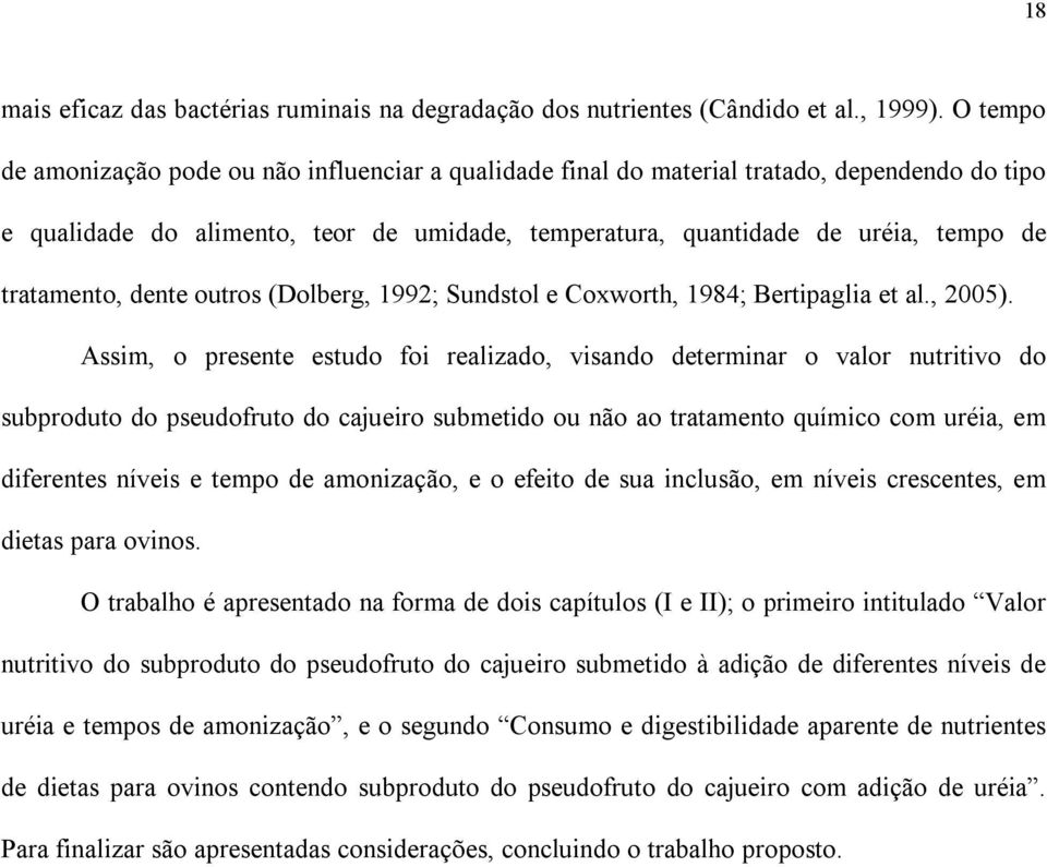 tratamento, dente outros (Dolberg, 1992; Sundstol e Coxworth, 1984; Bertipaglia et al., 2005).