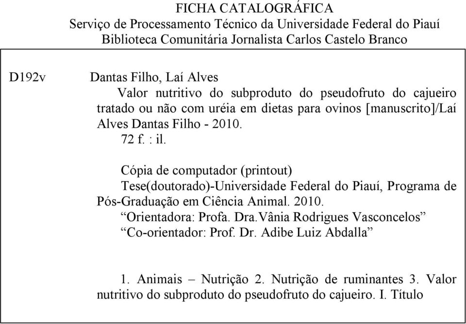 Cópia de computador (printout) Tese(doutorado) Universidade Federal do Piauí, Programa de Pós Graduação em Ciência Animal. 2010. Orientadora: Profa. Dra.