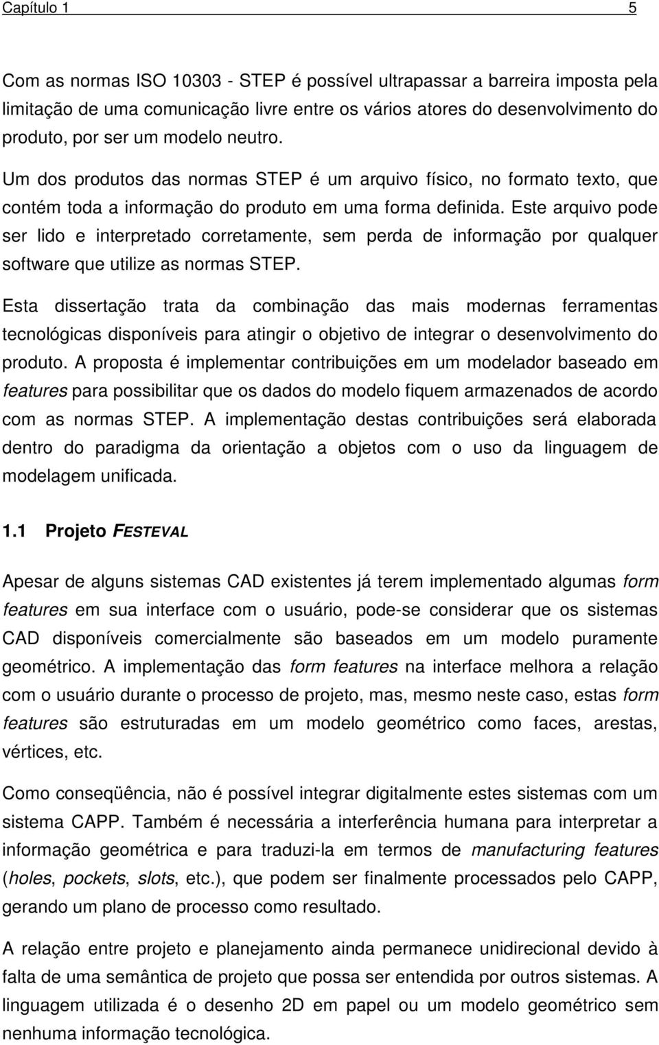 Este arquivo pode ser lido e interpretado corretamente, sem perda de informação por qualquer software que utilize as normas STEP.