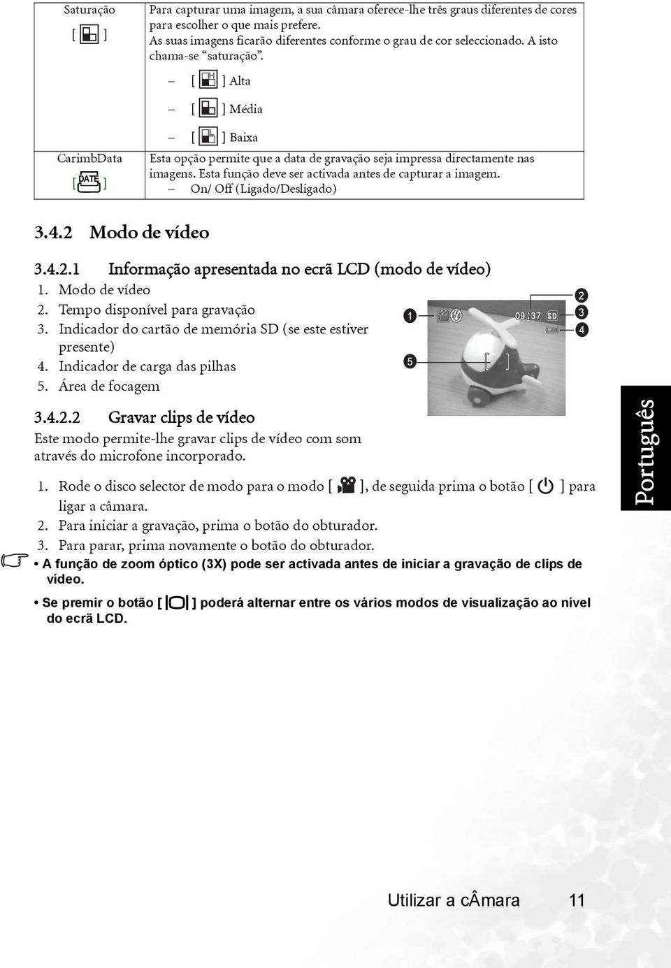 On/ Off (Ligado/Desligado) 3.4.2 Modo de vídeo 3.4.2.1 Informação apresentada no ecrã LCD (modo de vídeo) 1. Modo de vídeo 2. Tempo disponível para gravação 3.