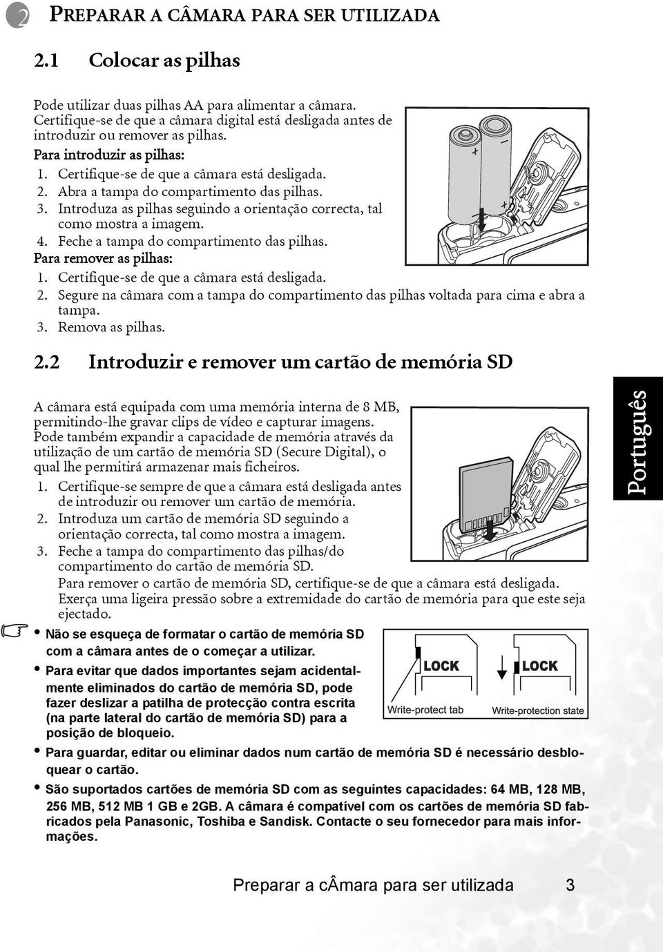 Abra a tampa do compartimento das pilhas. 3. Introduza as pilhas seguindo a orientação correcta, tal como mostra a imagem. 4. Feche a tampa do compartimento das pilhas. Para remover as pilhas: 1.