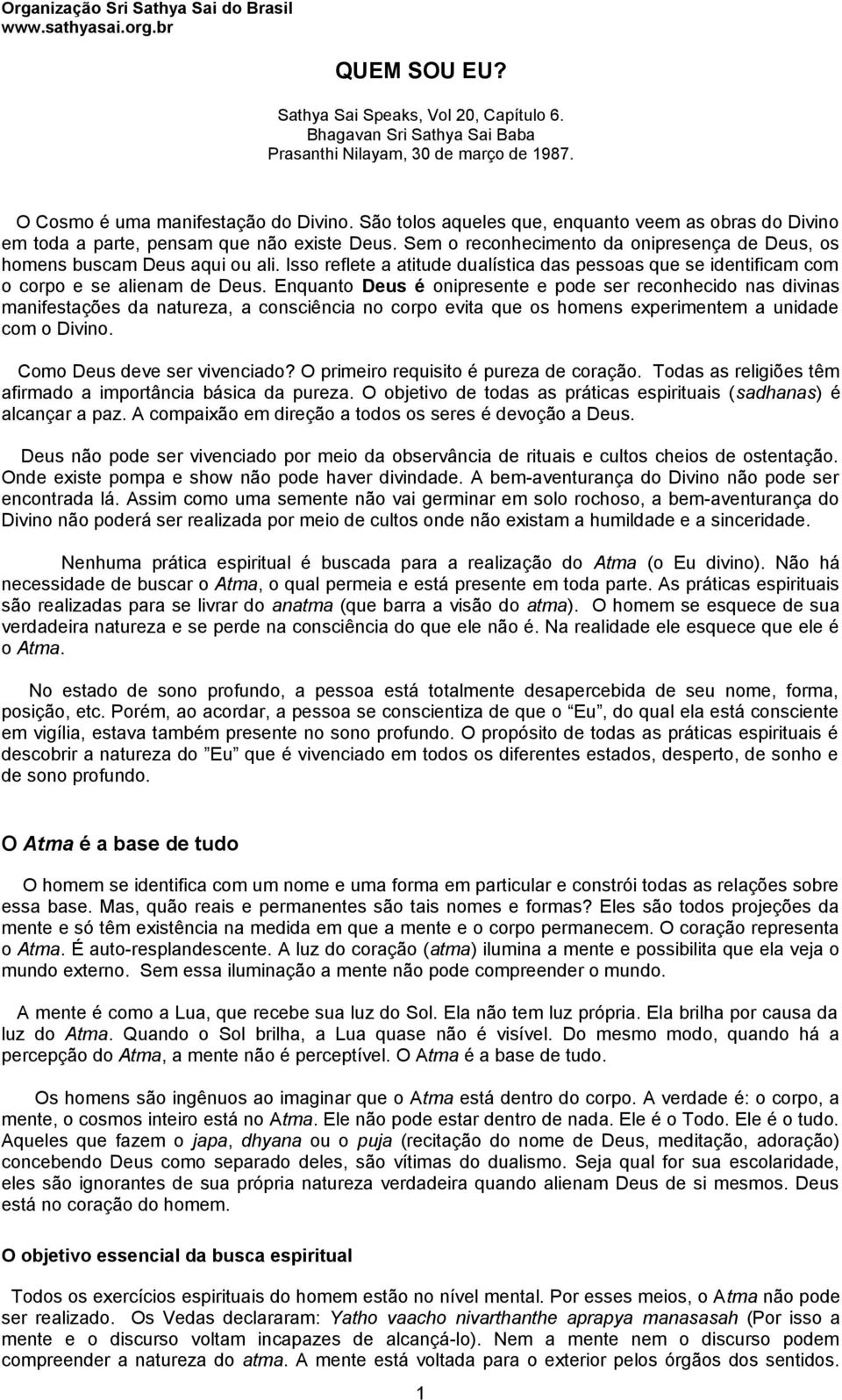 Isso reflete a atitude dualística das pessoas que se identificam com o corpo e se alienam de Deus.