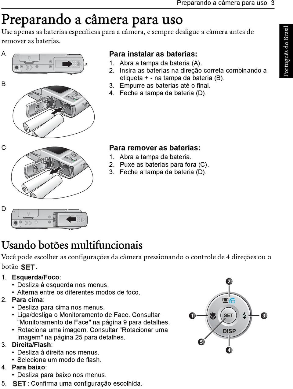 C Para remover as baterias: 1. Abra a tampa da bateria. 2. Puxe as baterias para fora (C). 3. Feche a tampa da bateria (D).