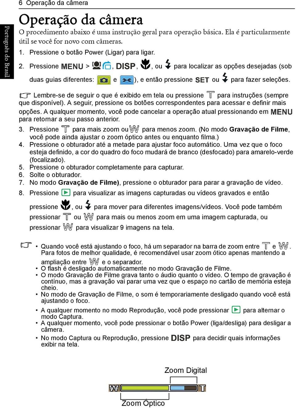 Lembre-se de seguir o que é exibido em tela ou pressione para instruções (sempre que disponível). A seguir, pressione os botões correspondentes para acessar e definir mais opções.