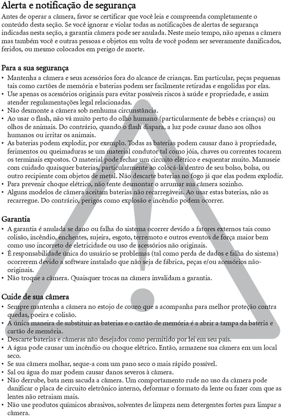 Neste meio tempo, não apenas a câmera mas também você e outras pessoas e objetos em volta de você podem ser severamente danificados, feridos, ou mesmo colocados em perigo de morte.