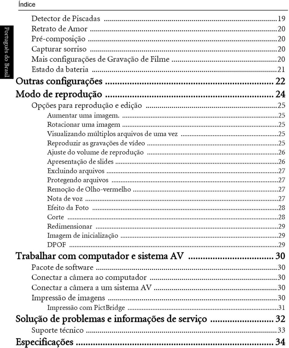 ..25 Ajuste do volume de reprodução...26 Apresentação de slides...26 Excluindo arquivos...27 Protegendo arquivos...27 Remoção de Olho-vermelho...27 Nota de voz...27 Efeito da Foto...28 Corte.