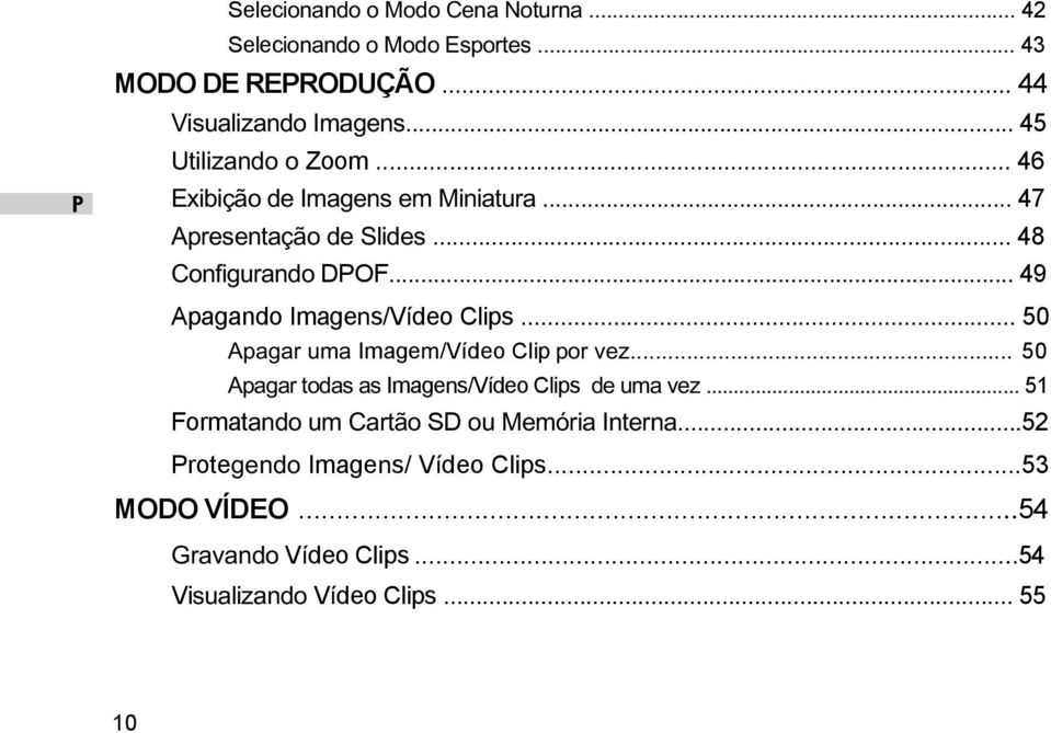 .. 49 Apagando Imagens/Vídeo Clips... 50 Apagar uma Imagem/Vídeo Clip por vez... 50 Apagar todas as Imagens/Vídeo Clips de uma vez.