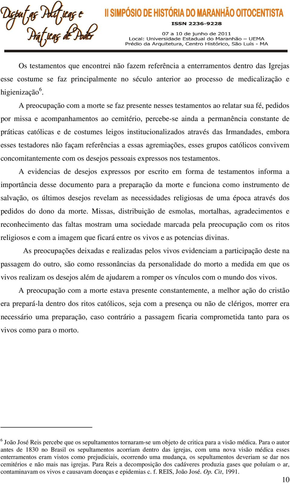 costumes leigos institucionalizados através das Irmandades, embora esses testadores não façam referências a essas agremiações, esses grupos católicos convivem concomitantemente com os desejos