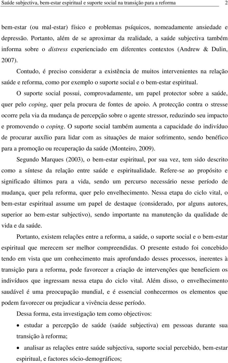 Contudo, é preciso considerar a existência de muitos intervenientes na relação saúde e reforma, como por exemplo o suporte social e o bem-estar espiritual.