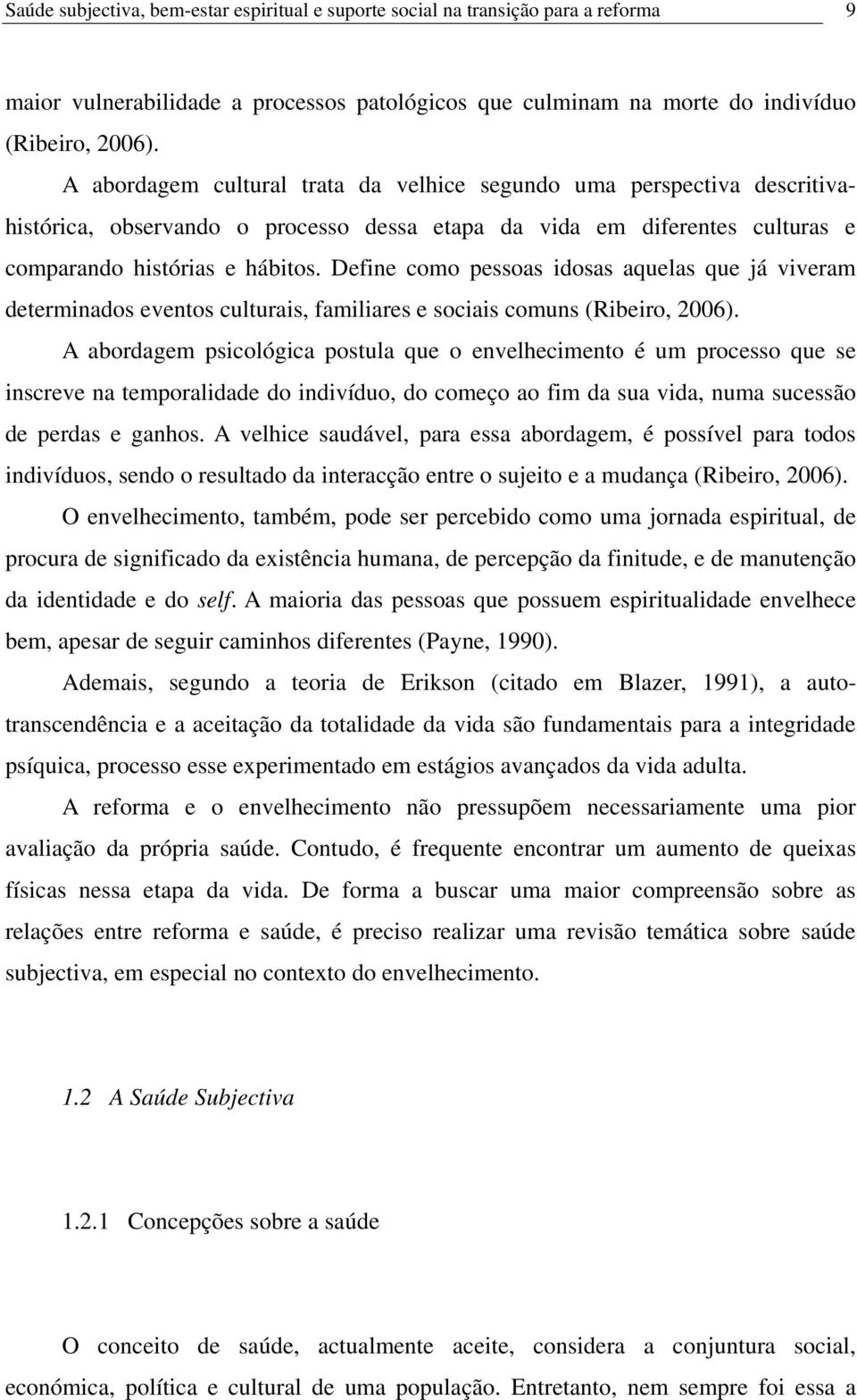 Define como pessoas idosas aquelas que já viveram determinados eventos culturais, familiares e sociais comuns (Ribeiro, 2006).