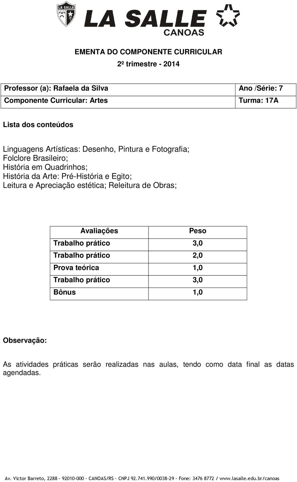 Apreciação estética; Releitura de Obras; Trabalho prático 3,0 Trabalho prático 2,0 Prova teórica 1,0 Trabalho prático