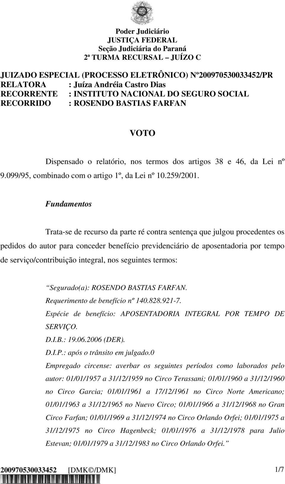 Fundamentos Trata-se de recurso da parte ré contra sentença que julgou procedentes os pedidos do autor para conceder benefício previdenciário de aposentadoria por tempo de serviço/contribuição