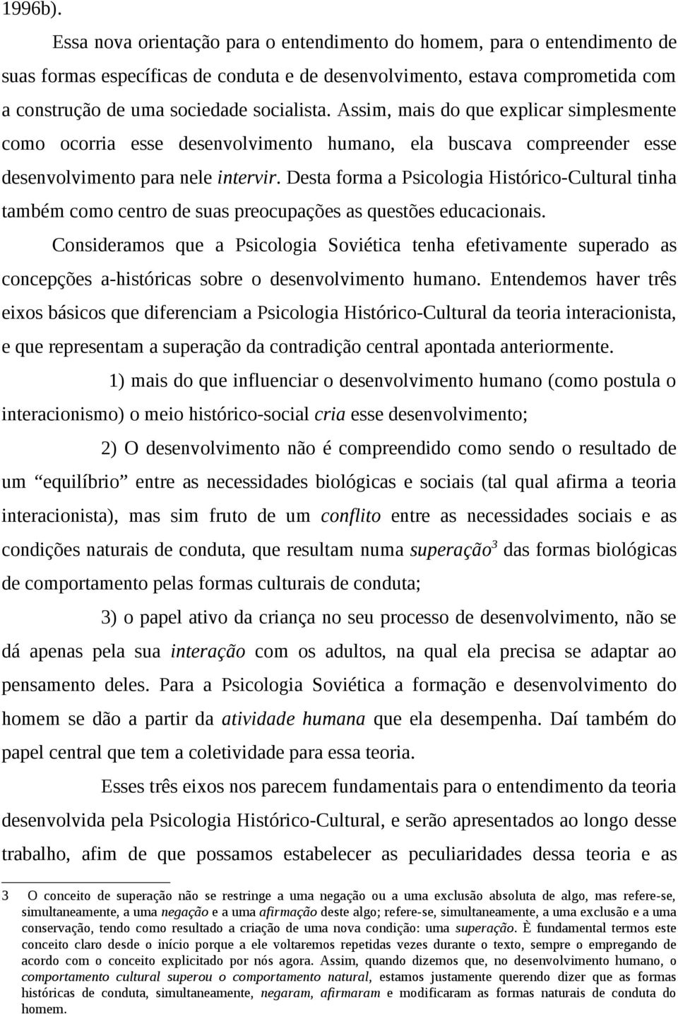 Assim, mais do que explicar simplesmente como ocorria esse desenvolvimento humano, ela buscava compreender esse desenvolvimento para nele intervir.