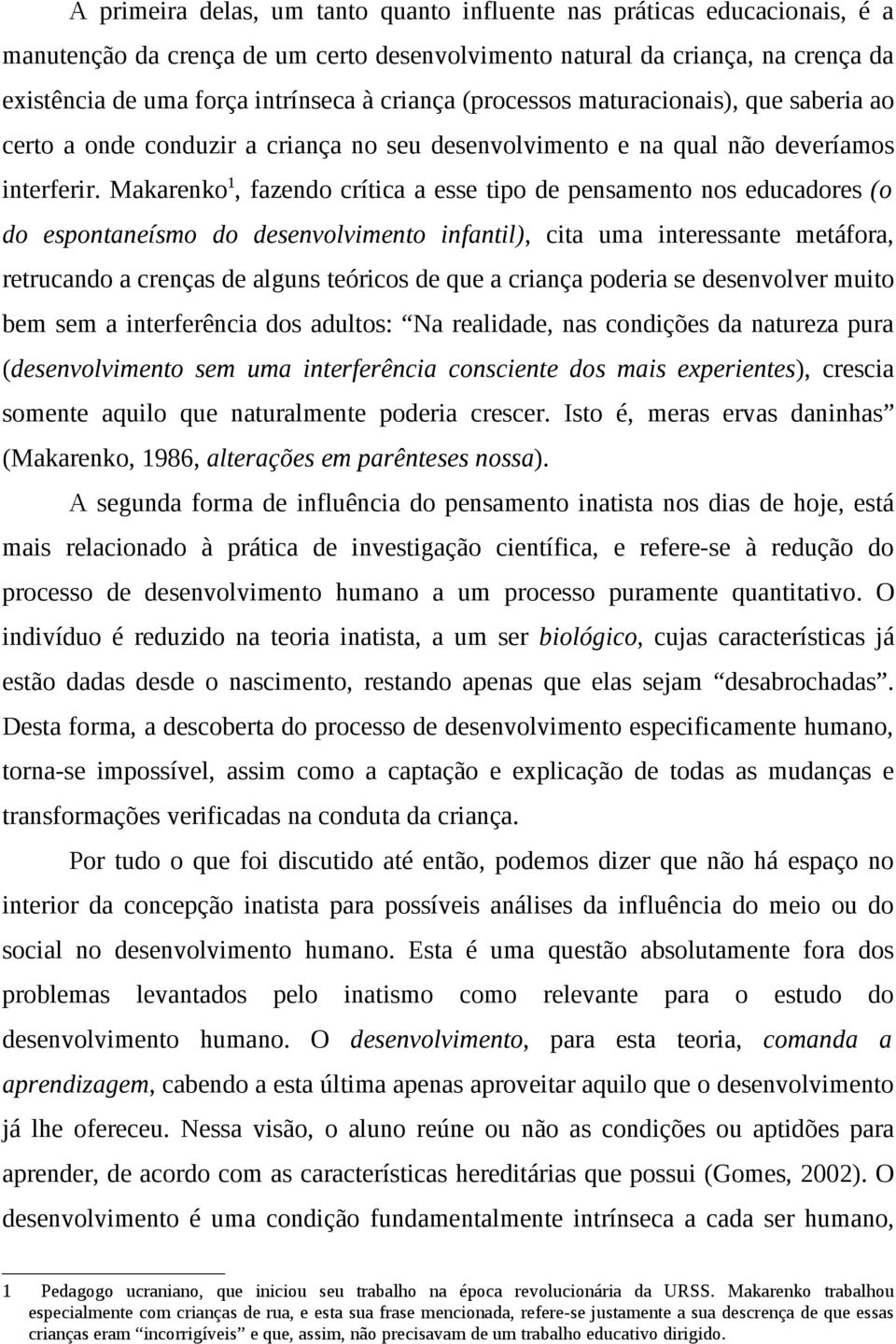 Makarenko 1, fazendo crítica a esse tipo de pensamento nos educadores (o do espontaneísmo do desenvolvimento infantil), cita uma interessante metáfora, retrucando a crenças de alguns teóricos de que