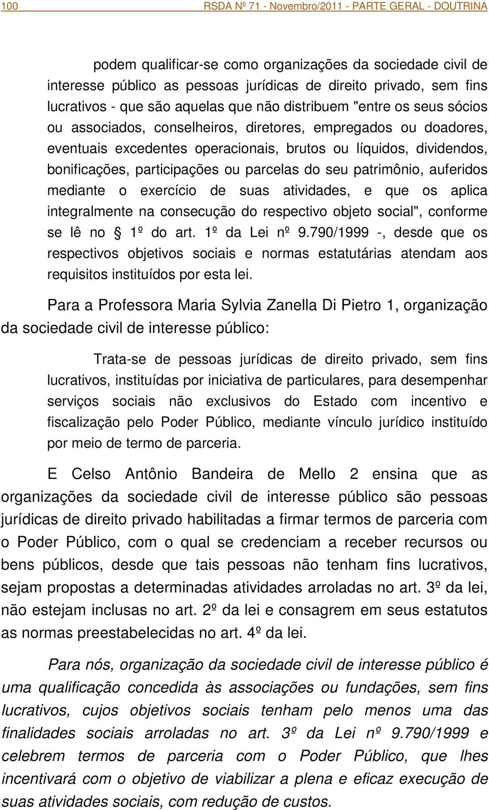 bonificações, participações ou parcelas do seu patrimônio, auferidos mediante o exercício de suas atividades, e que os aplica integralmente na consecução do respectivo objeto social", conforme se lê