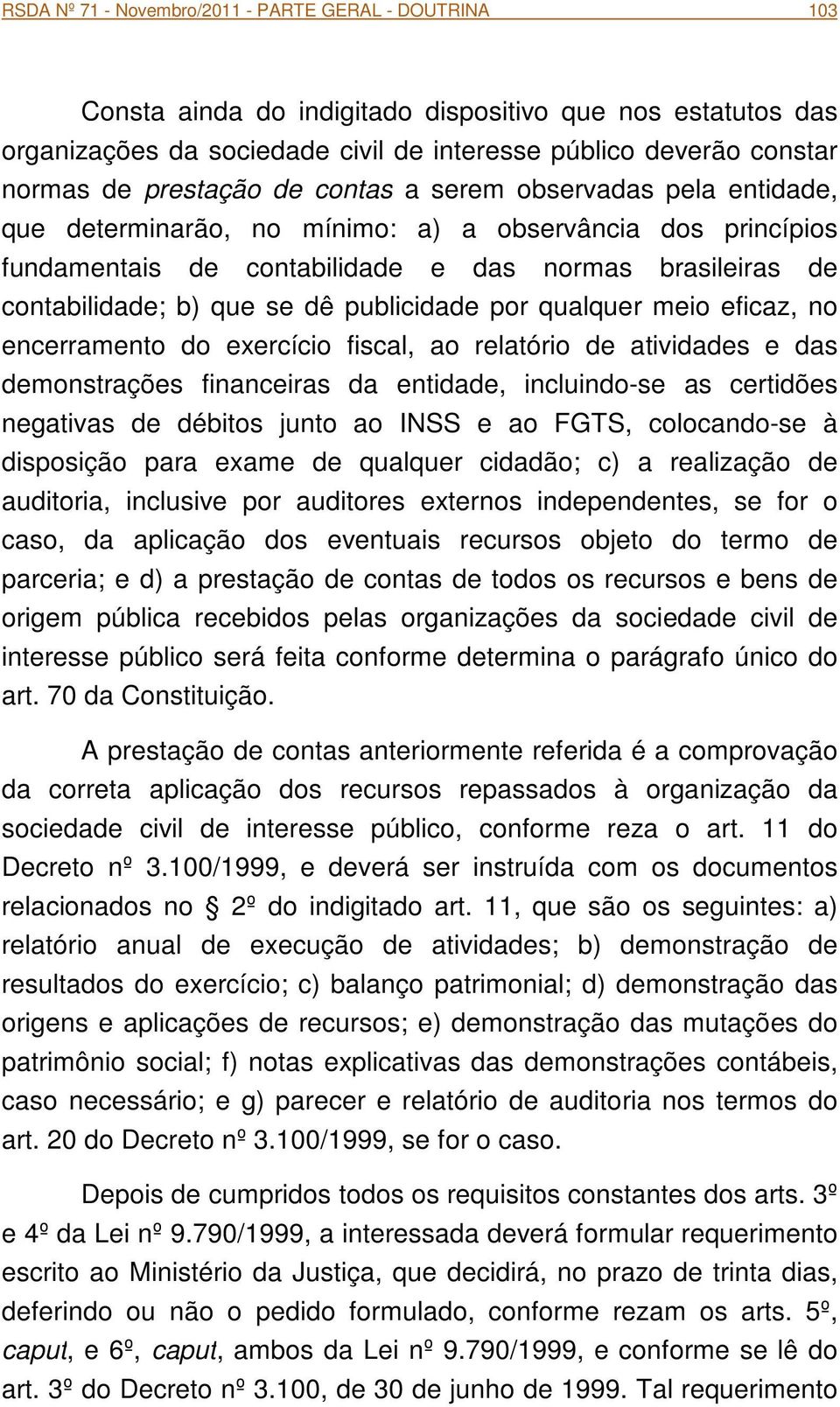 dê publicidade por qualquer meio eficaz, no encerramento do exercício fiscal, ao relatório de atividades e das demonstrações financeiras da entidade, incluindo-se as certidões negativas de débitos