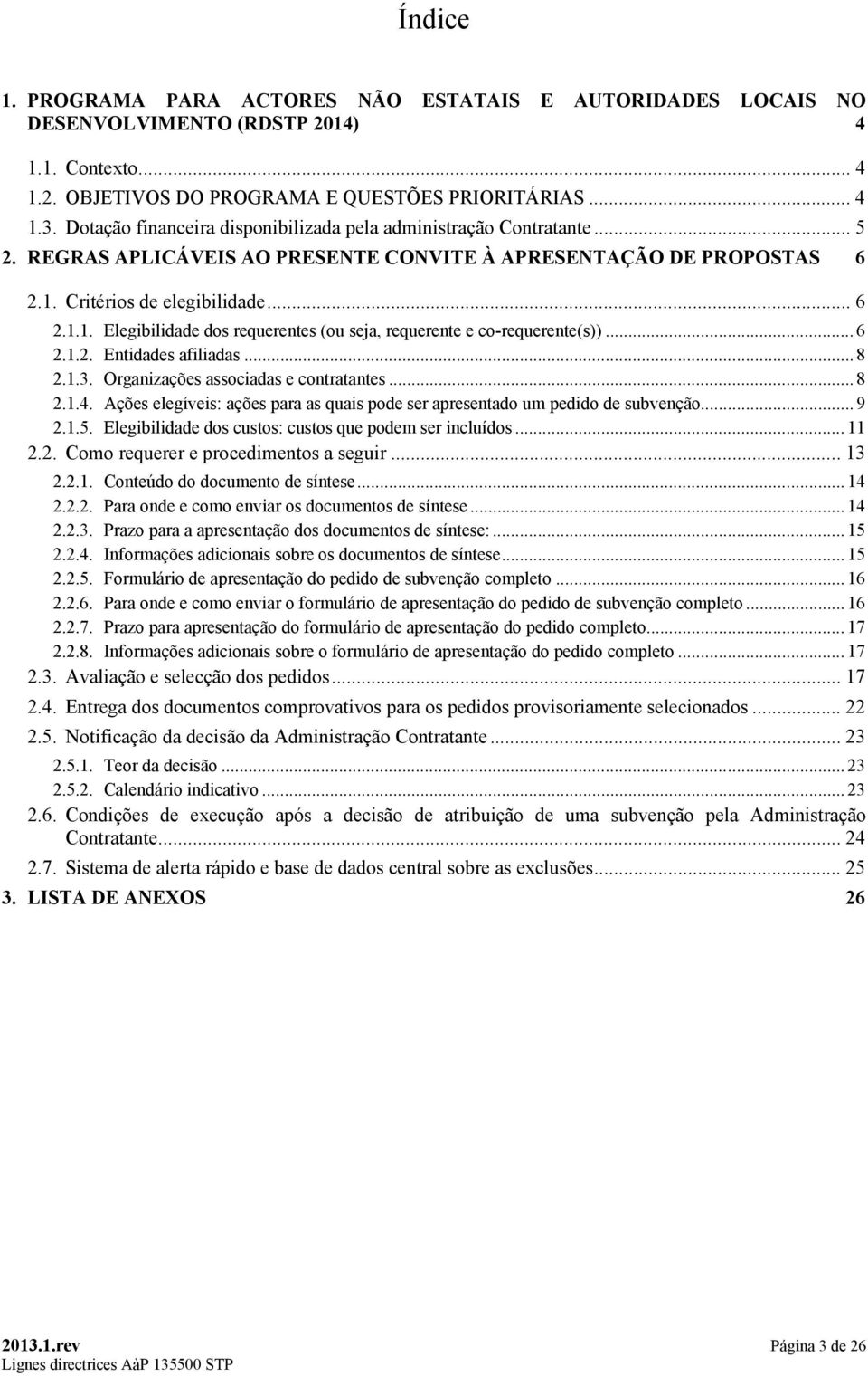 Critérios de elegibilidade... 6 2.1.1. Elegibilidade dos requerentes (ou seja, requerente e co-requerente(s))... 6 2.1.2. Entidades afiliadas... 8 2.1.3. Organizações associadas e contratantes... 8 2.1.4.