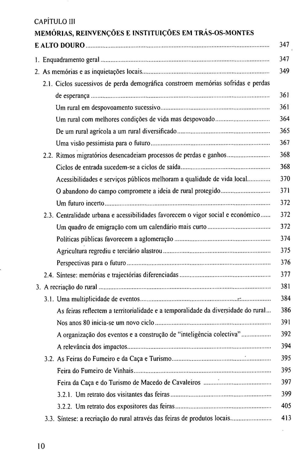 Ciclos sucessivos de perda demográfica constroem memórias sofridas e perdas de esperança 361 Um rural em despovoamento sucessivo 361 Um rural com melhores condições de vida mas despovoado 364 De um