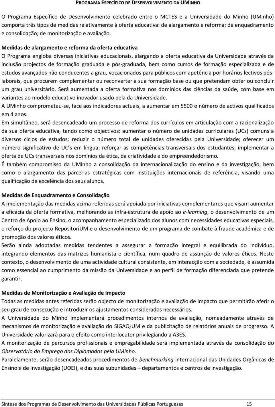 Medidas de alargamento e reforma da oferta educativa O Programa engloba diversas iniciativas educacionais, alargando a oferta educativa da Universidade através da inclusão projectos de formação