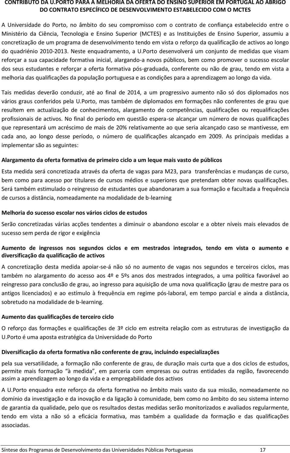 contrato de confiança estabelecido entre o Ministério da Ciência, Tecnologia e Ensino Superior (MCTES) e as Instituições de Ensino Superior, assumiu a concretização de um programa de desenvolvimento