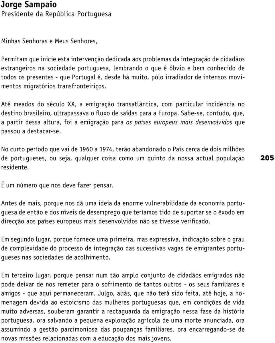 Até meados do século XX, a emigração transatlântica, com particular incidência no destino brasileiro, ultrapassava o fluxo de saídas para a Europa.