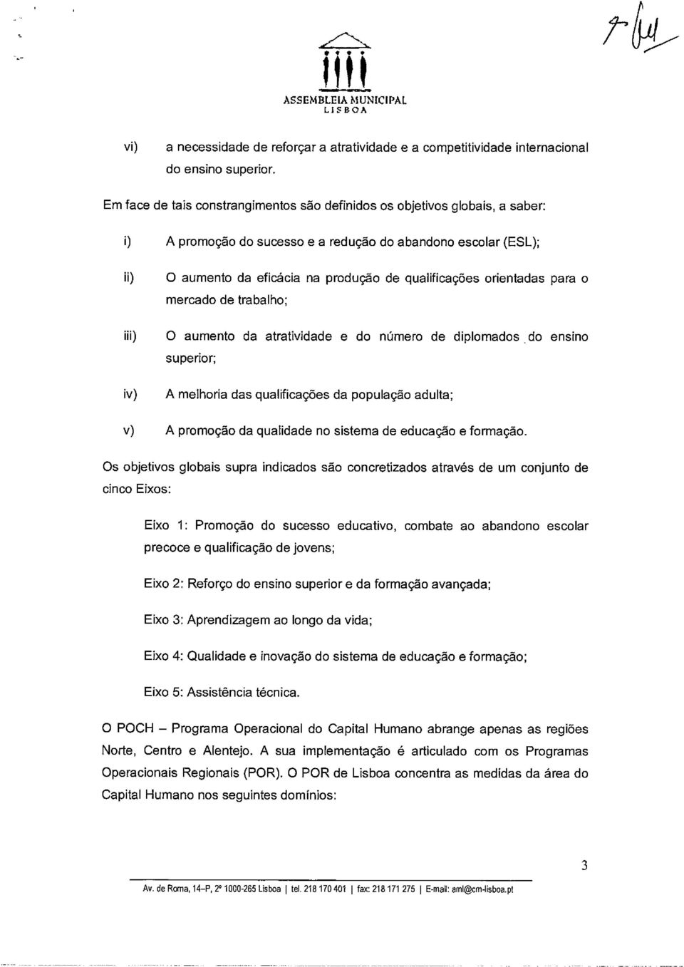 orientadas para o mercado de trabalho; Hi) O aumento da atratividade e do número de diplomados do ensino superior; iv) A melhoria das qualificações da população adulta; v) A promoção da qualidade no