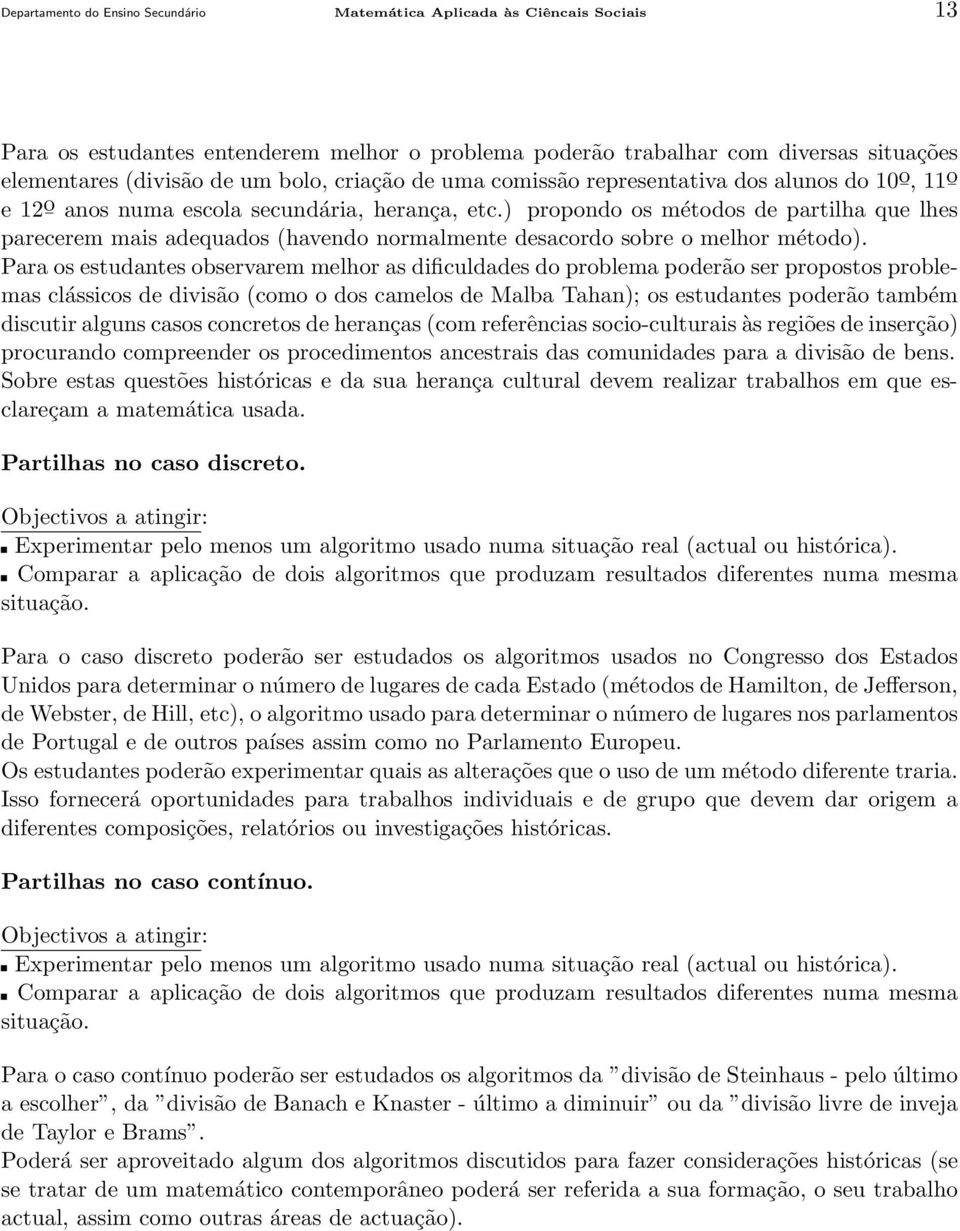 ) propondo os métodos de partilha que lhes parecerem mais adequados (havendo normalmente desacordo sobre o melhor método).