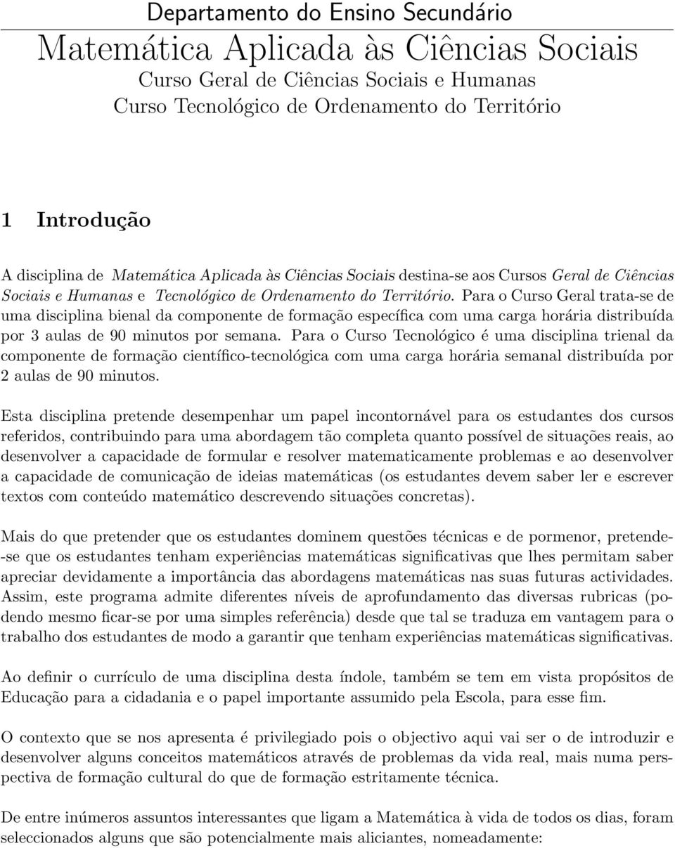 Para o Curso Geral trata-se de uma disciplina bienal da componente de formação específica com uma carga horária distribuída por 3 aulas de 90 minutos por semana.