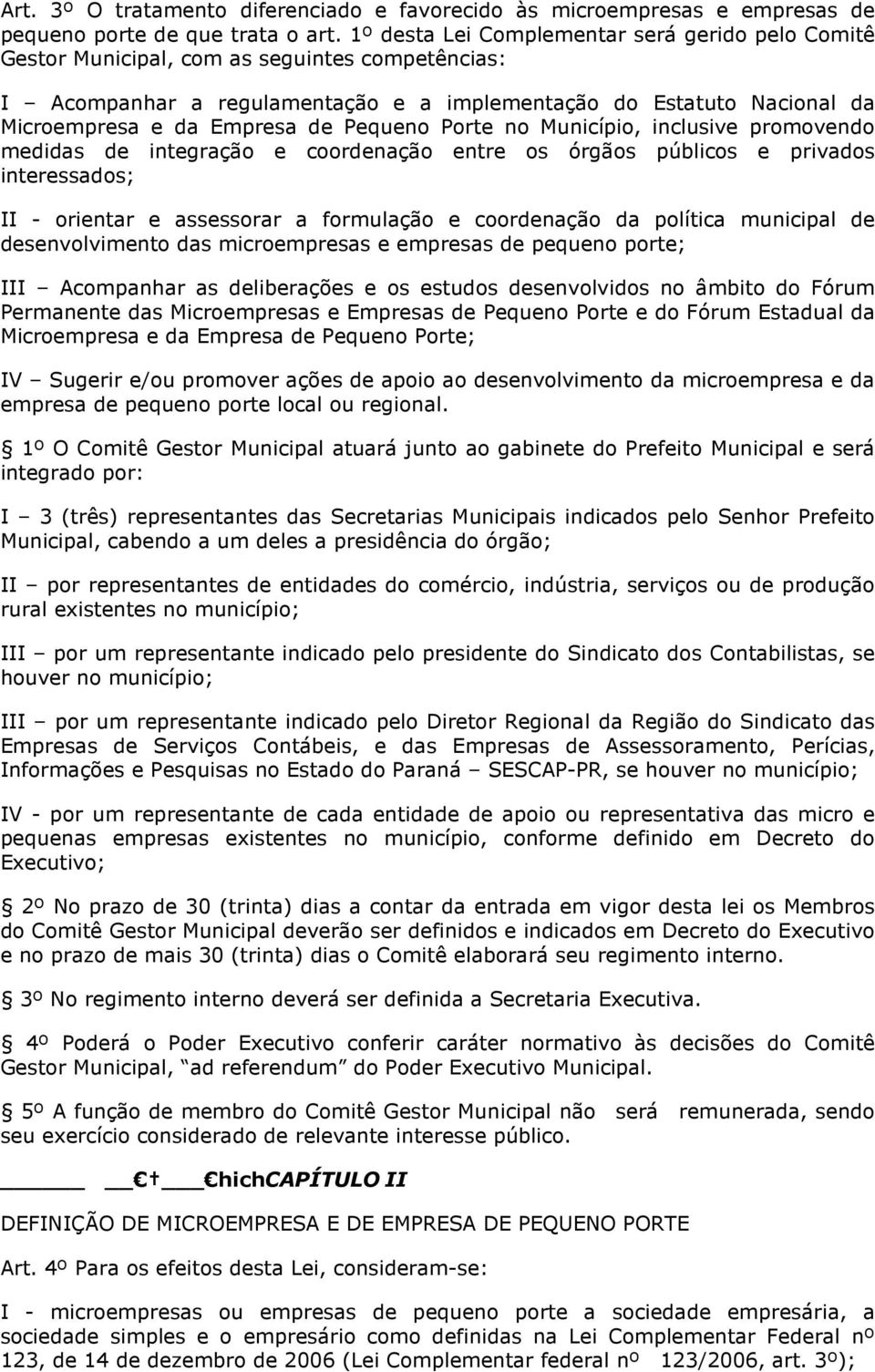 Pequeno Porte no Município, inclusive promovendo medidas de integração e coordenação entre os órgãos públicos e privados interessados; II - orientar e assessorar a formulação e coordenação da