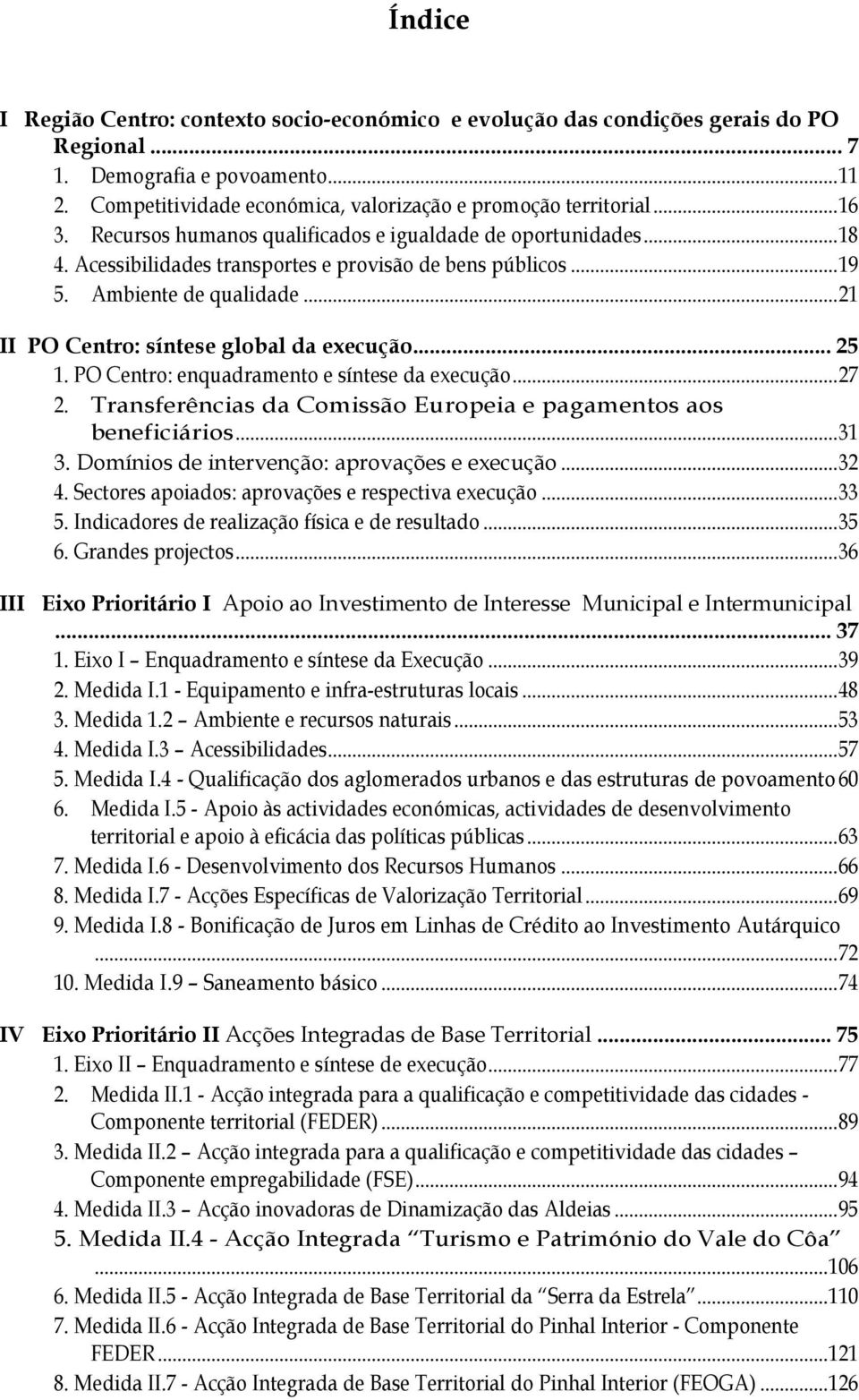 ..21 II PO Centro: síntese global da execução... 25 1. PO Centro: enquadramento e síntese da execução...27 2. Transferências da Comissão Europeia e pagamentos aos beneficiários...31 3.