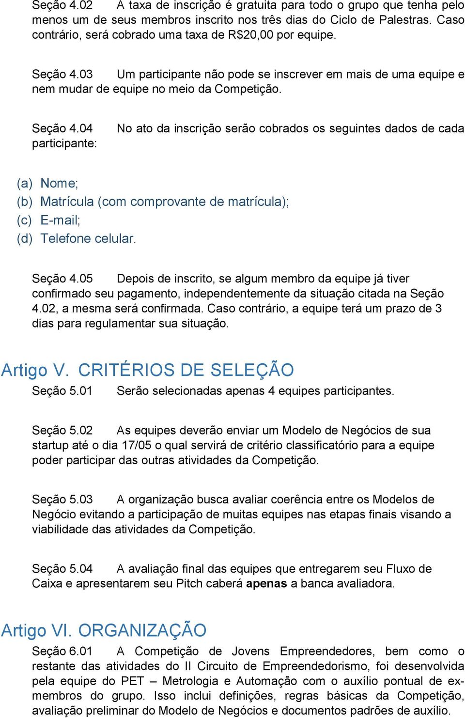 03 Um participante não pode se inscrever em mais de uma equipe e nem mudar de equipe no meio da Competição. Seção 4.