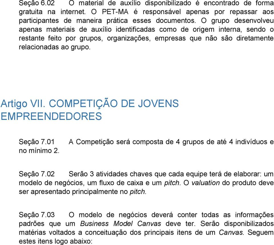 Artigo VII. COMPETIÇÃO DE JOVENS EMPREENDEDORES Seção 7.01 no mínimo 2. A Competição será composta de 4 grupos de até 4 indivíduos e Seção 7.