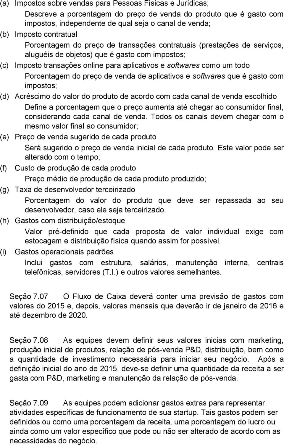 todo Porcentagem do preço de venda de aplicativos e softwares que é gasto com impostos; (d) Acréscimo do valor do produto de acordo com cada canal de venda escolhido Define a porcentagem que o preço