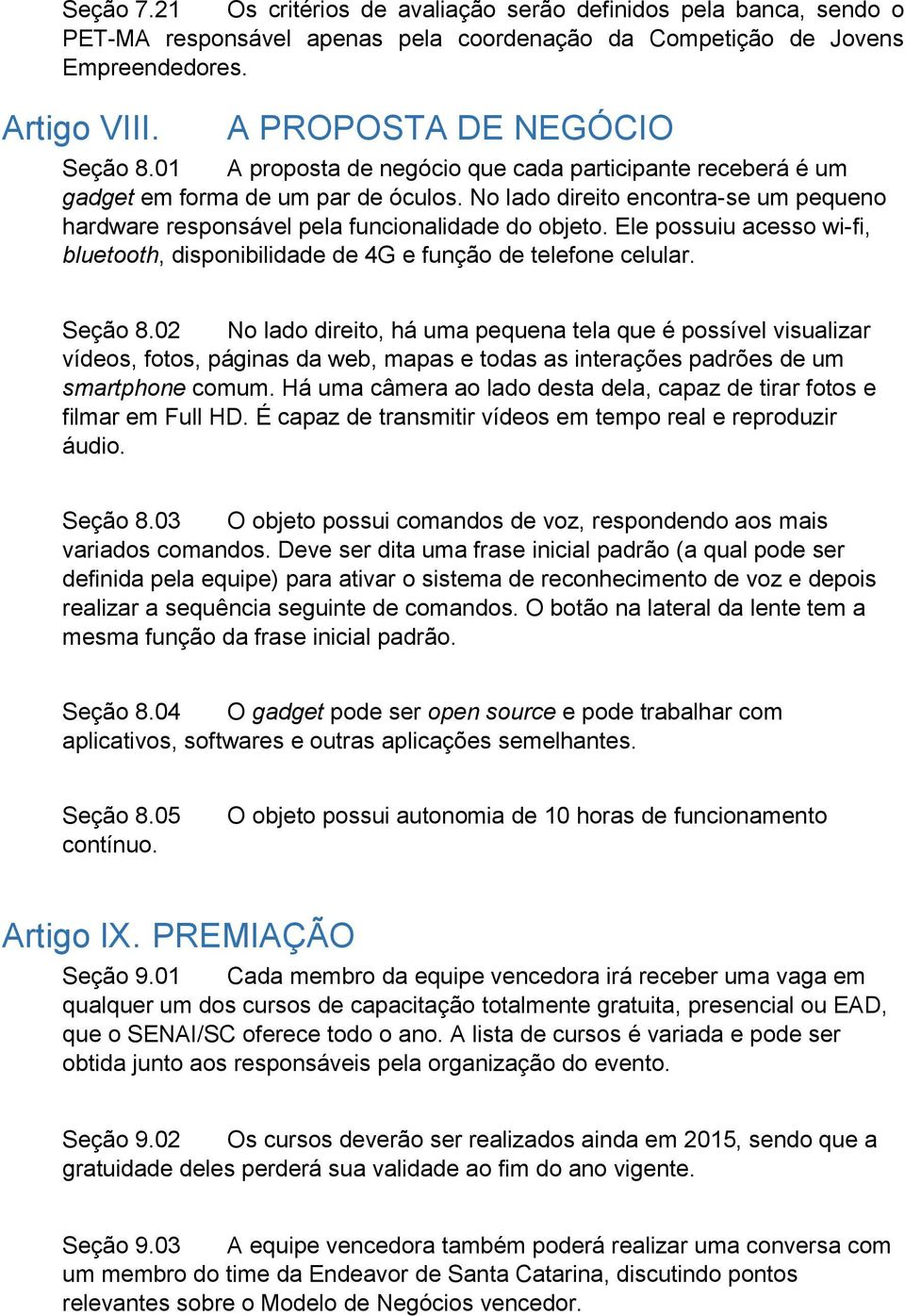 Ele possuiu acesso wi-fi, bluetooth, disponibilidade de 4G e função de telefone celular. Seção 8.