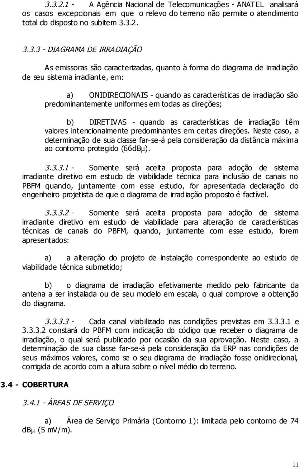 uniformes em todas as direções; b) DIRETIVAS - quando as características de irradiação têm valores intencionalmente predominantes em certas direções.