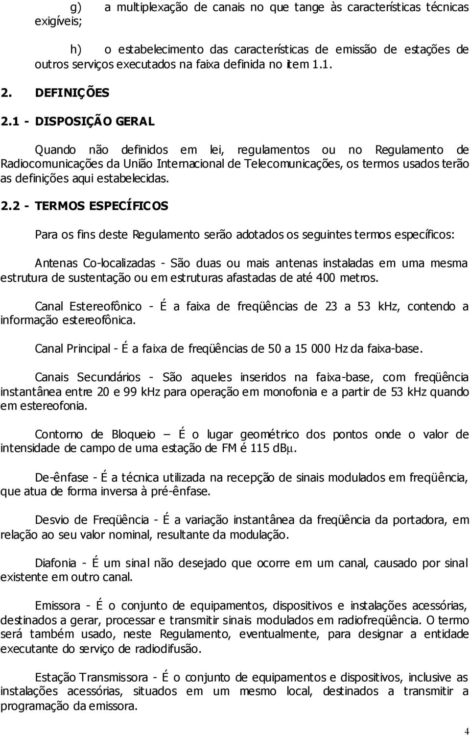 1 - DISPOSIÇÃO GERAL Quando não definidos em lei, regulamentos ou no Regulamento de Radiocomunicações da União Internacional de Telecomunicações, os termos usados terão as definições aqui