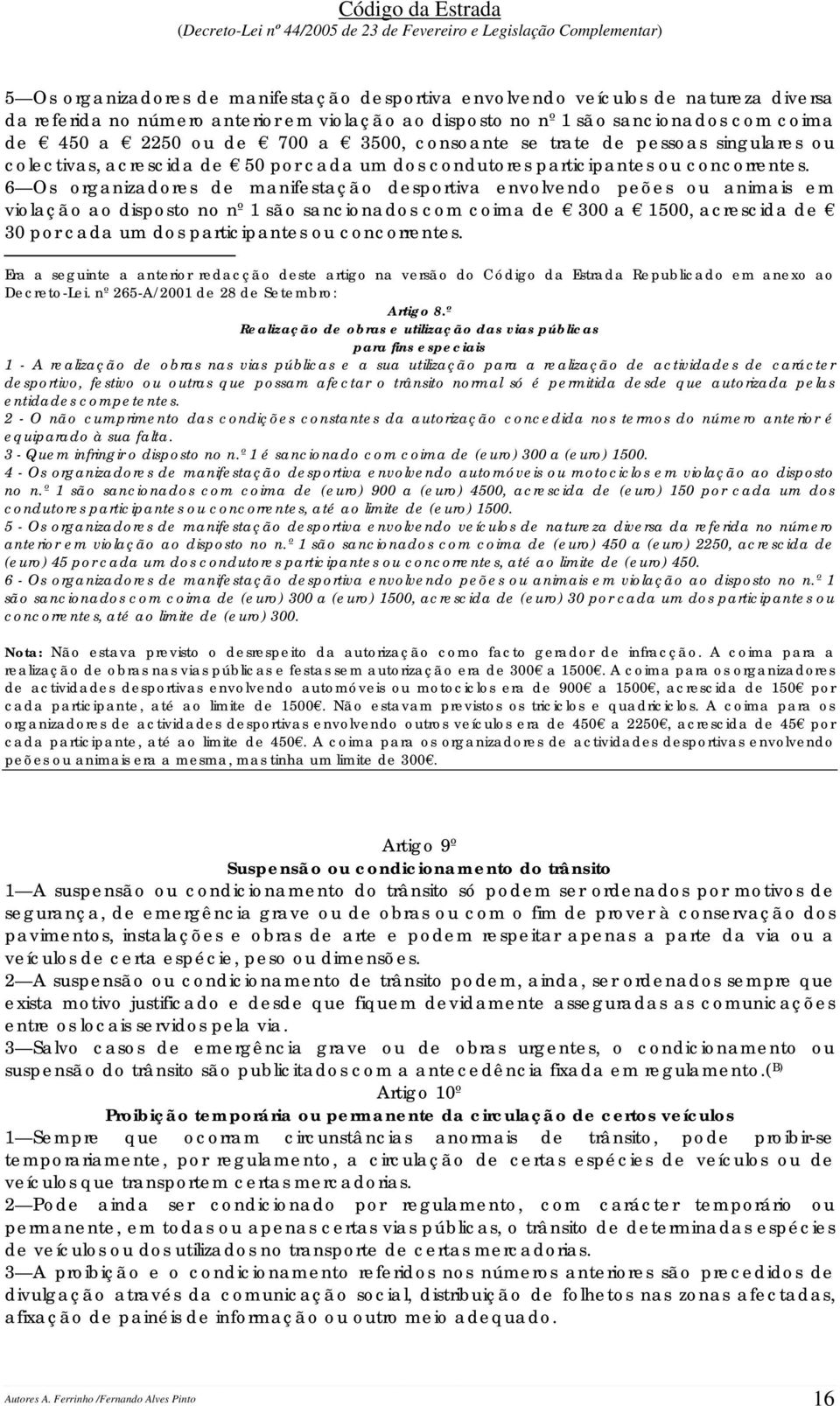 6 Os organizadores de manifestação desportiva envolvendo peões ou animais em violação ao disposto no nº 1 são sancionados com coima de 300 a 1500, acrescida de 30 por cada um dos participantes ou