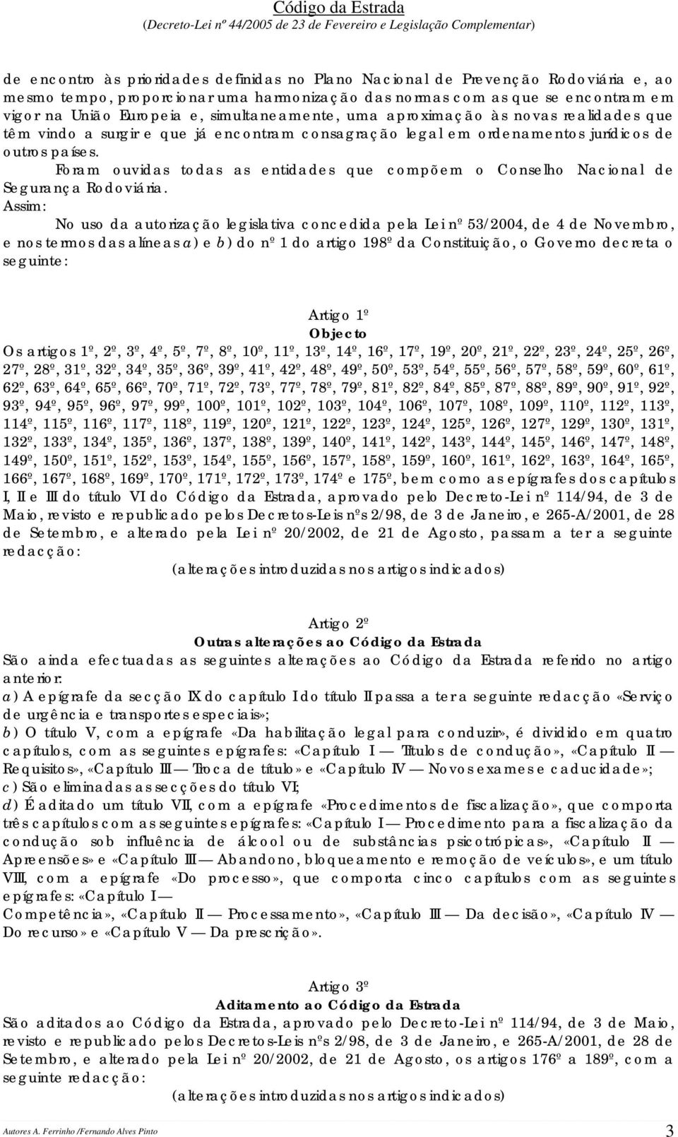 Foram ouvidas todas as entidades que compõem o Conselho Nacional de Segurança Rodoviária.