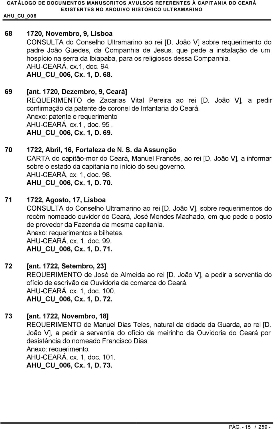 1, D. 68. 69 [ant. 1720, Dezembro, 9, Ceará] REQUERIMENTO de Zacarias Vital Pereira ao rei [D. João V], a pedir confirmação da patente de coronel de Infantaria do Ceará.