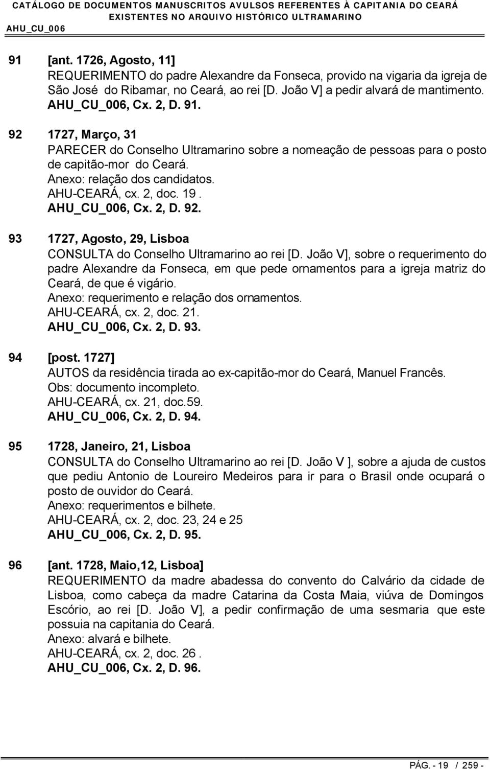 93 1727, Agosto, 29, Lisboa CONSULTA do Conselho Ultramarino ao rei [D.