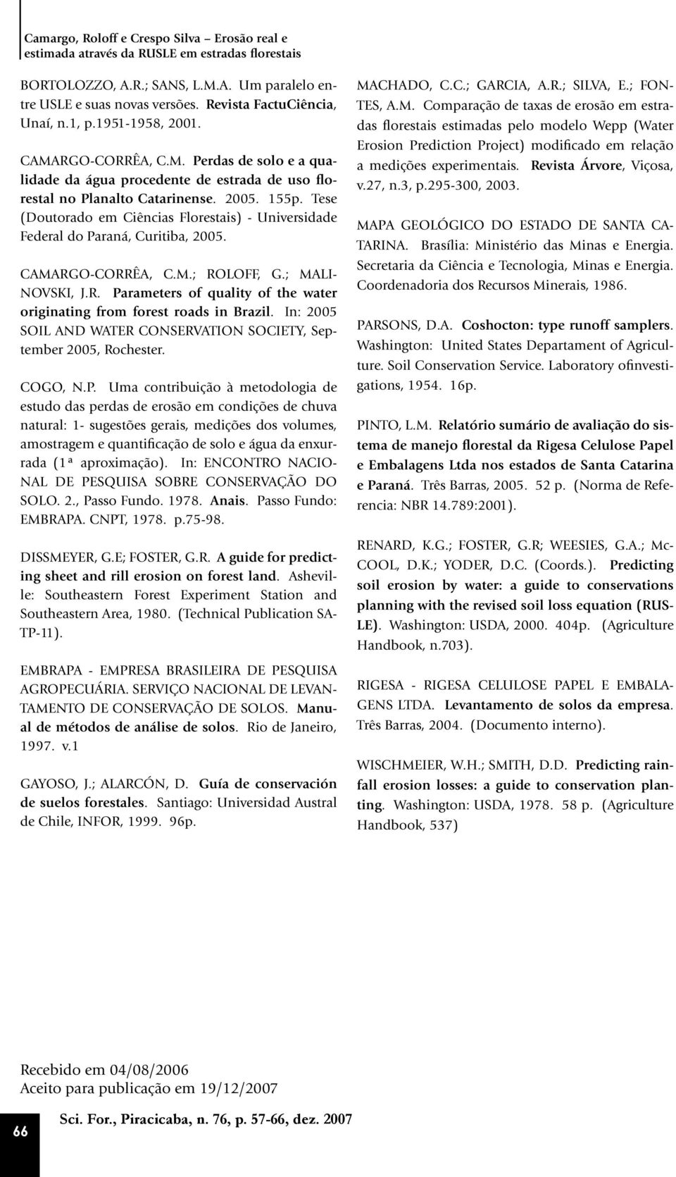 Tese (Doutorado em Ciências Florestais) - Universidade Federal do Paraná, Curitiba, 2005. CAMARGO-CORRÊA, C.M.; ROLOFF, G.; MALI- NOVSKI, J.R. Parameters of quality of the water originating from forest roads in Brazil.